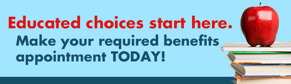 Educated choices start here. Make your benefits appointment TODAY!